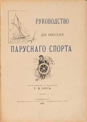 Эш Г.В. Руководство для любителей парусного спорта. СПб.: Типография Исидора Гольдберга, 1895